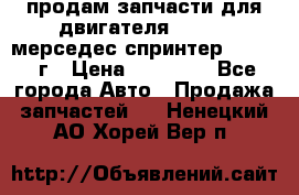продам запчасти для двигателя 646/986 мерседес спринтер 515.2008г › Цена ­ 33 000 - Все города Авто » Продажа запчастей   . Ненецкий АО,Хорей-Вер п.